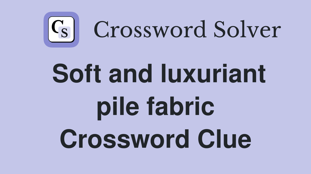 Soft and luxuriant pile fabric Crossword Clue