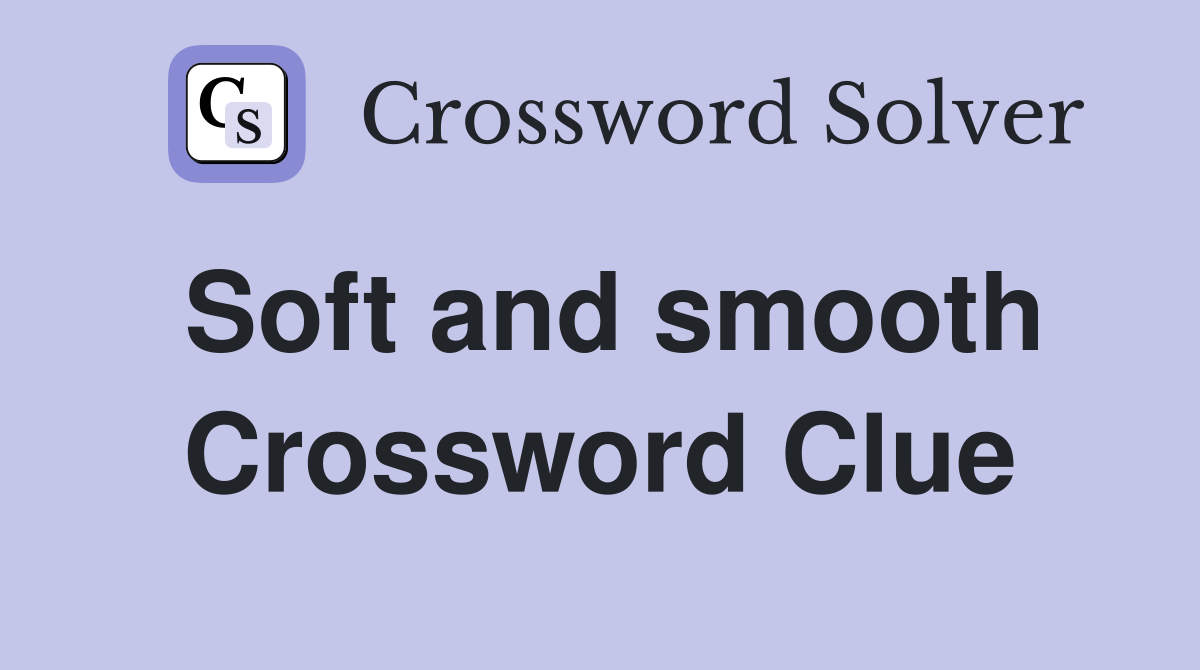 Soft and smooth Crossword Clue