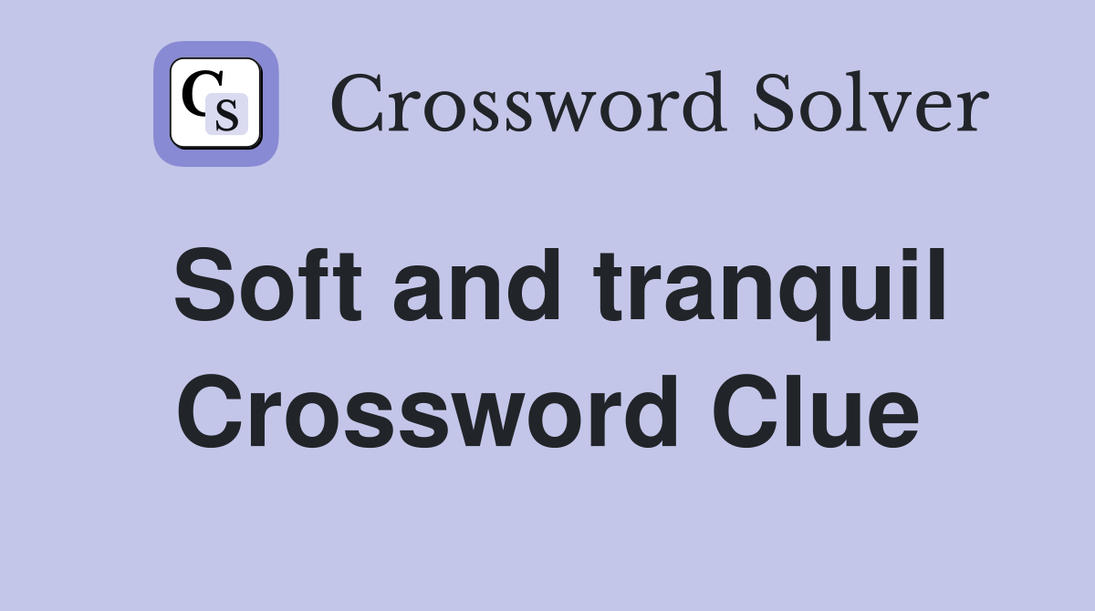 Soft and tranquil Crossword Clue