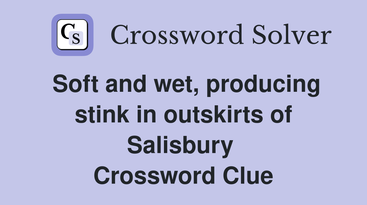 Soft and wet, producing stink in outskirts of Salisbury  Crossword Clue