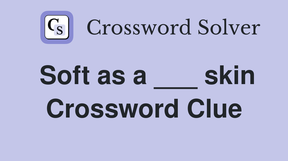 Soft as a ___ skin Crossword Clue