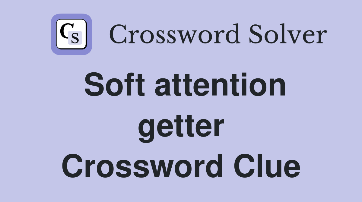 Soft attention getter Crossword Clue