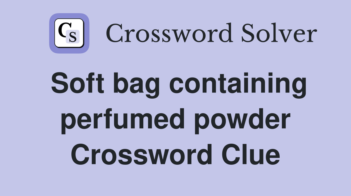 Soft bag containing perfumed powder Crossword Clue