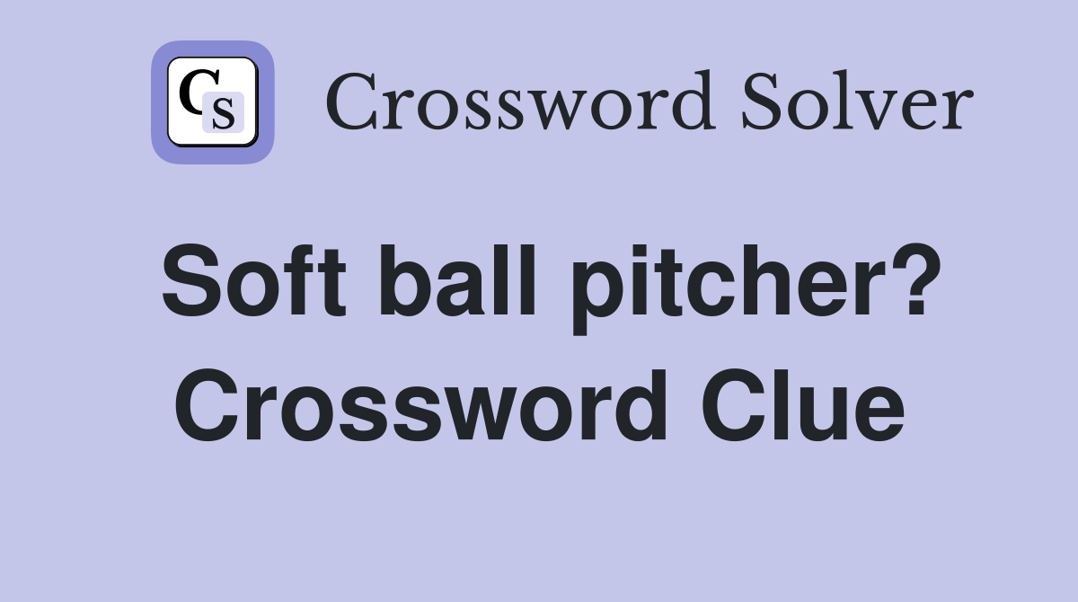 Soft ball pitcher? Crossword Clue