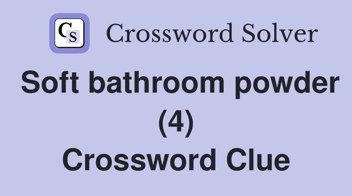 Soft bathroom powder (4) Crossword Clue