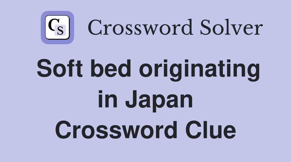 Soft bed originating in Japan Crossword Clue
