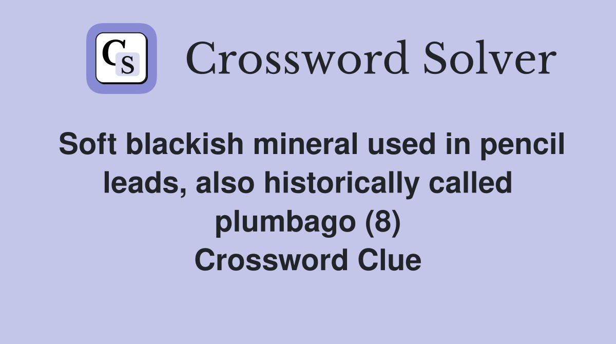 Soft blackish mineral used in pencil leads, also historically called plumbago (8) Crossword Clue