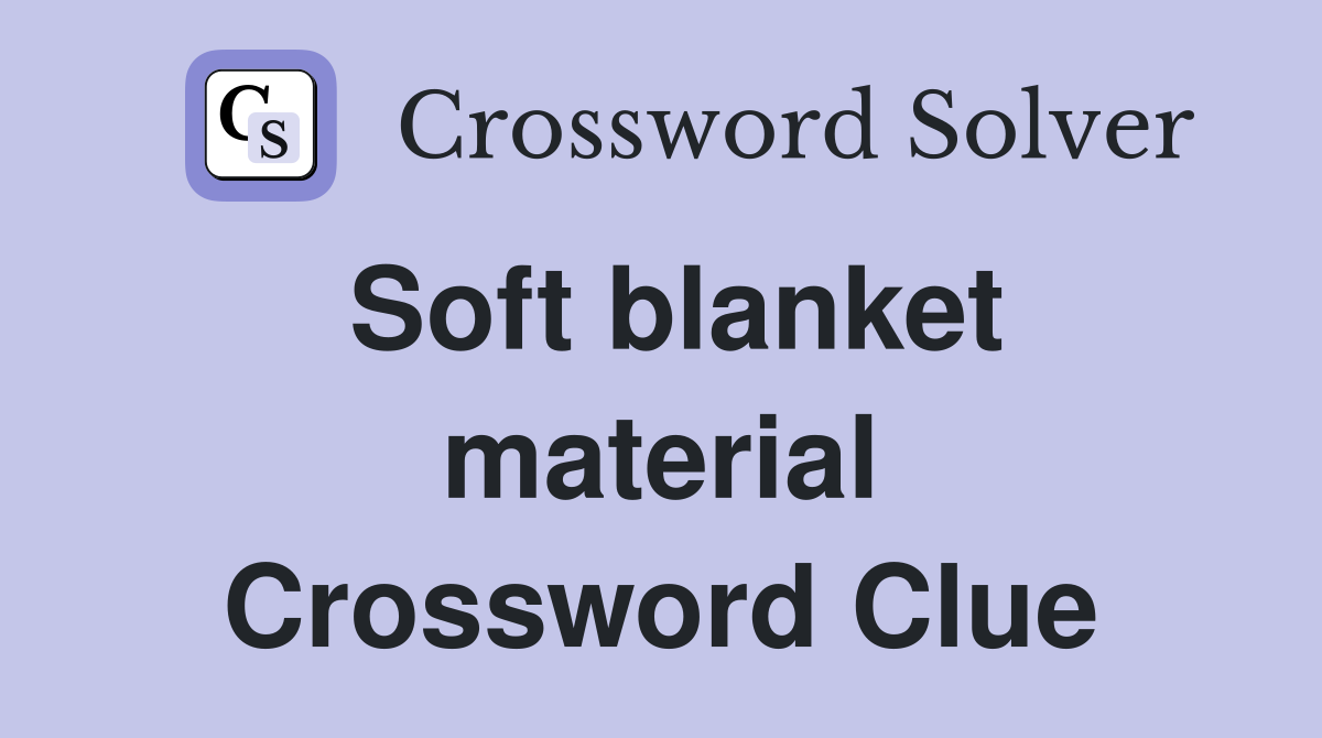 Soft blanket material Crossword Clue
