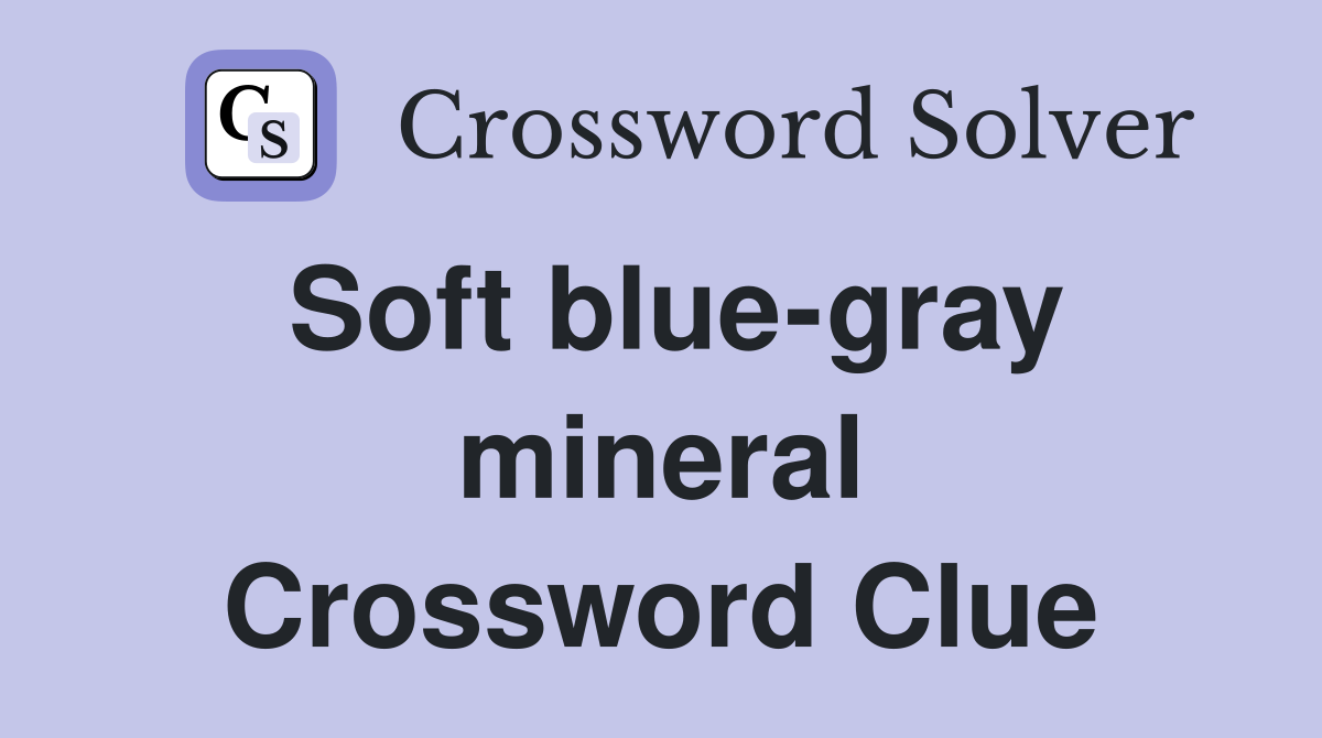 Soft blue-gray mineral Crossword Clue