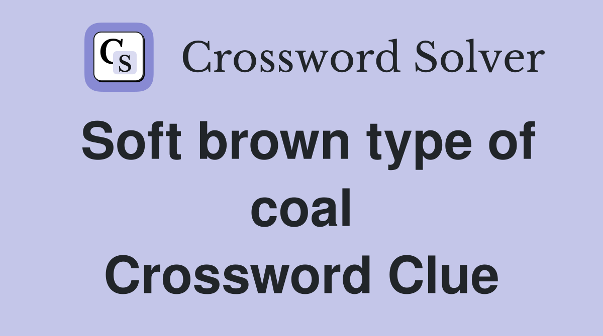 Soft brown type of coal Crossword Clue
