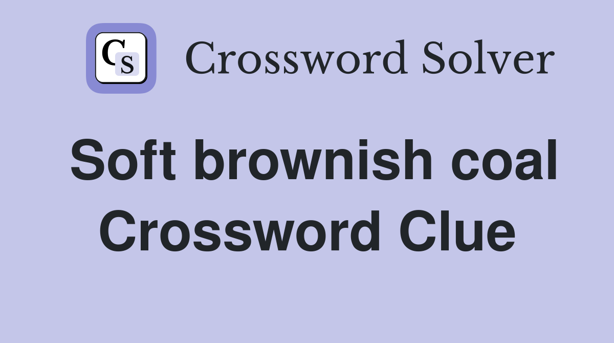 Soft brownish coal Crossword Clue