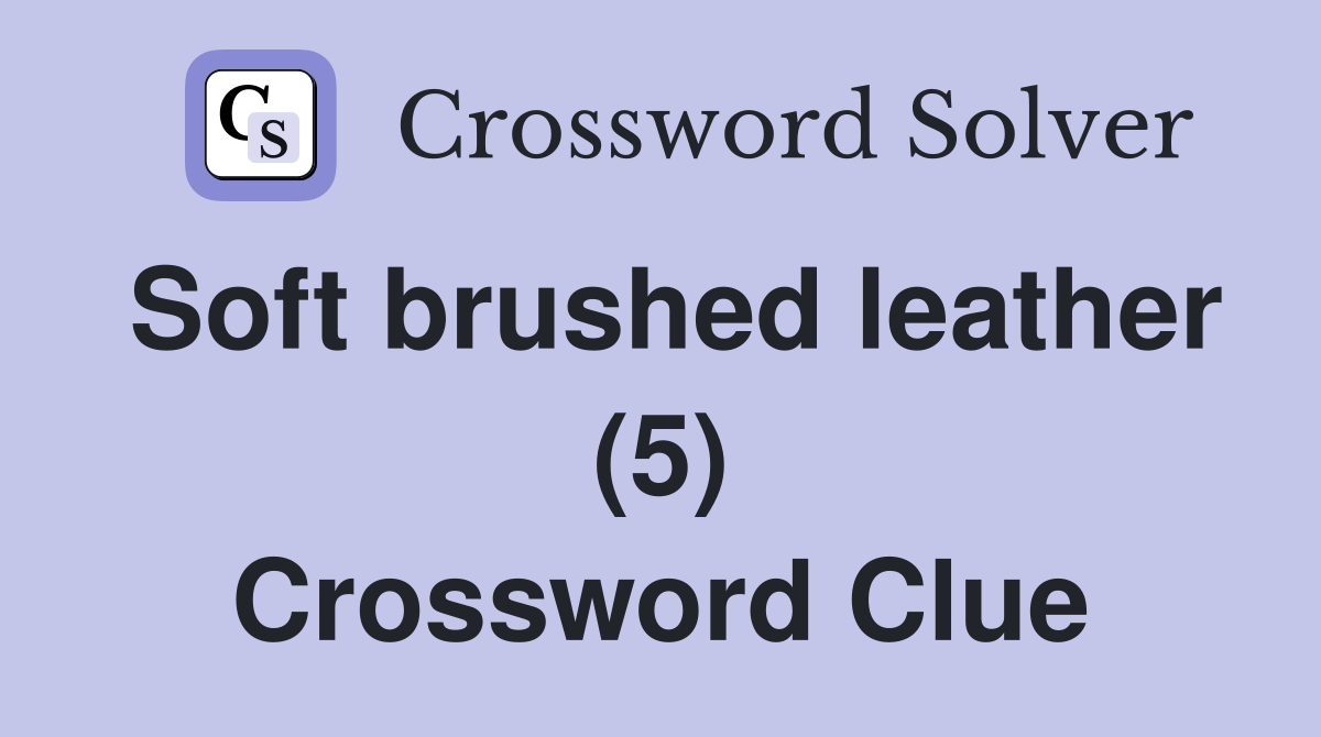Soft brushed leather (5) Crossword Clue