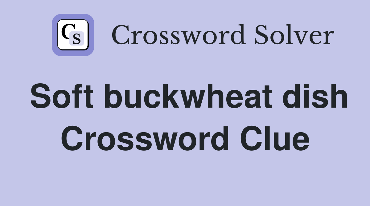 Soft buckwheat dish Crossword Clue