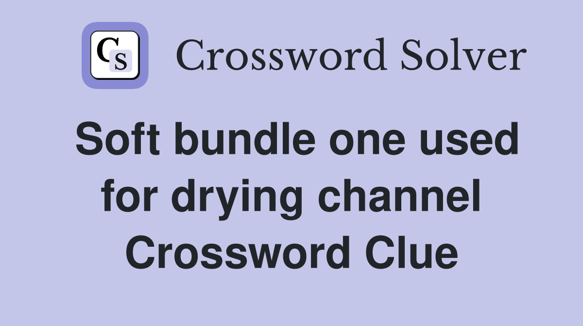 Soft bundle one used for drying channel Crossword Clue