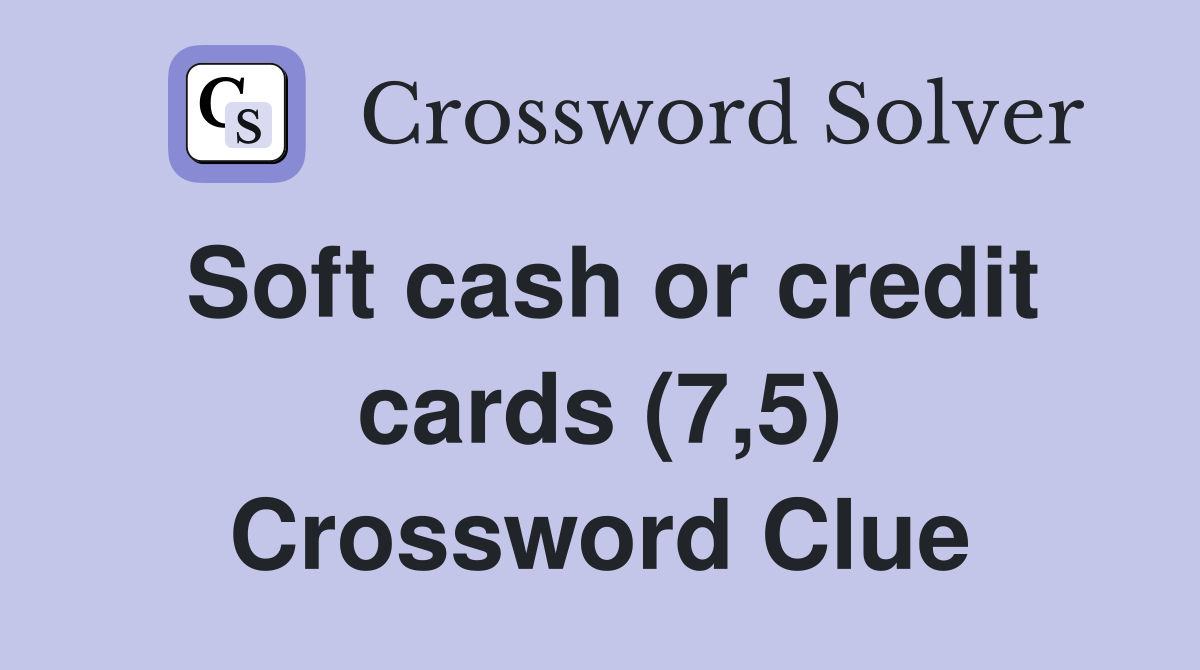 Soft cash or credit cards (7,5) Crossword Clue