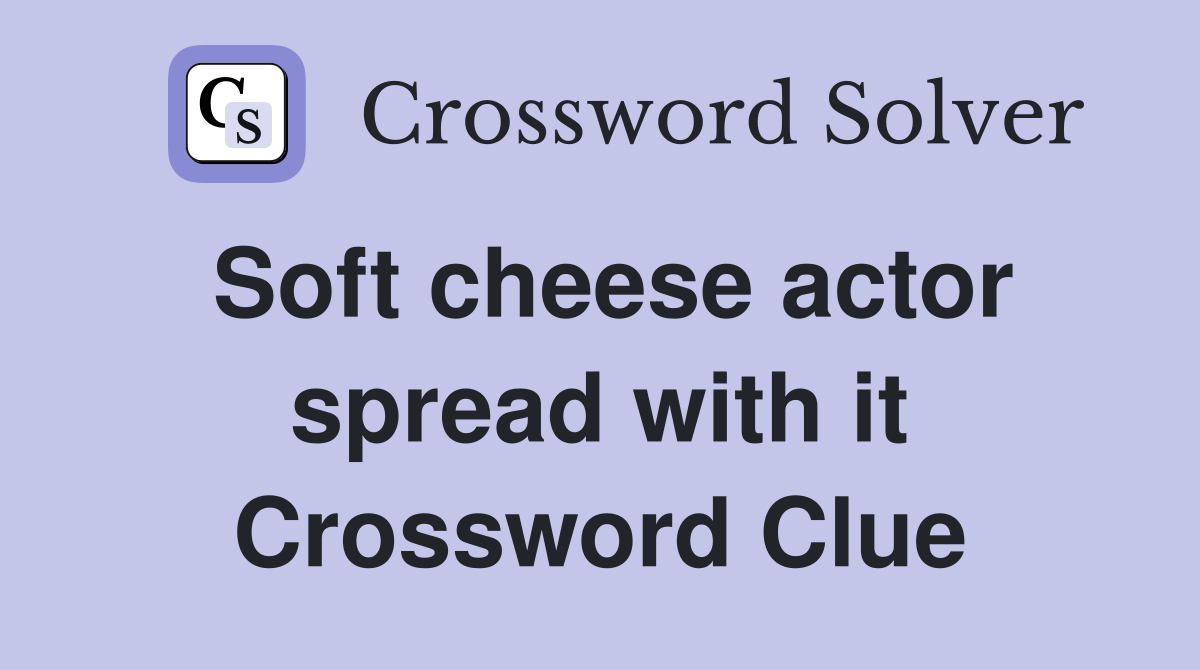 Soft cheese actor spread with it Crossword Clue