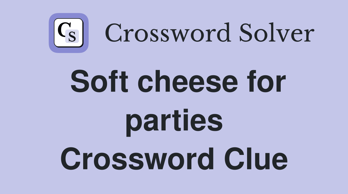 Soft cheese for parties Crossword Clue