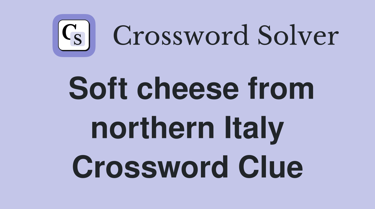 Soft cheese from northern Italy Crossword Clue