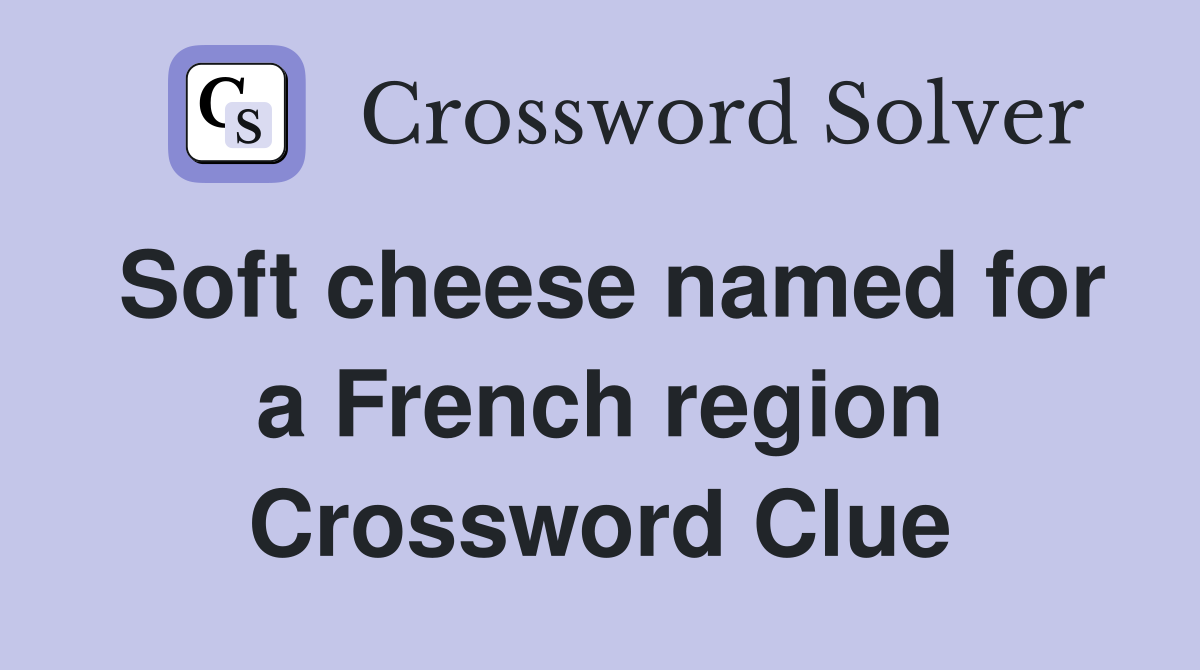 Soft cheese named for a French region Crossword Clue