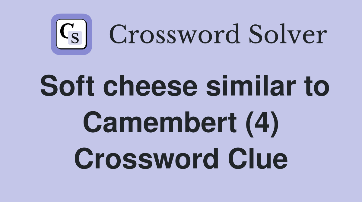 Soft cheese similar to Camembert (4) Crossword Clue