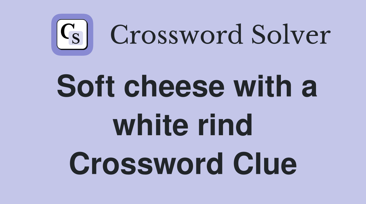 Soft cheese with a white rind Crossword Clue