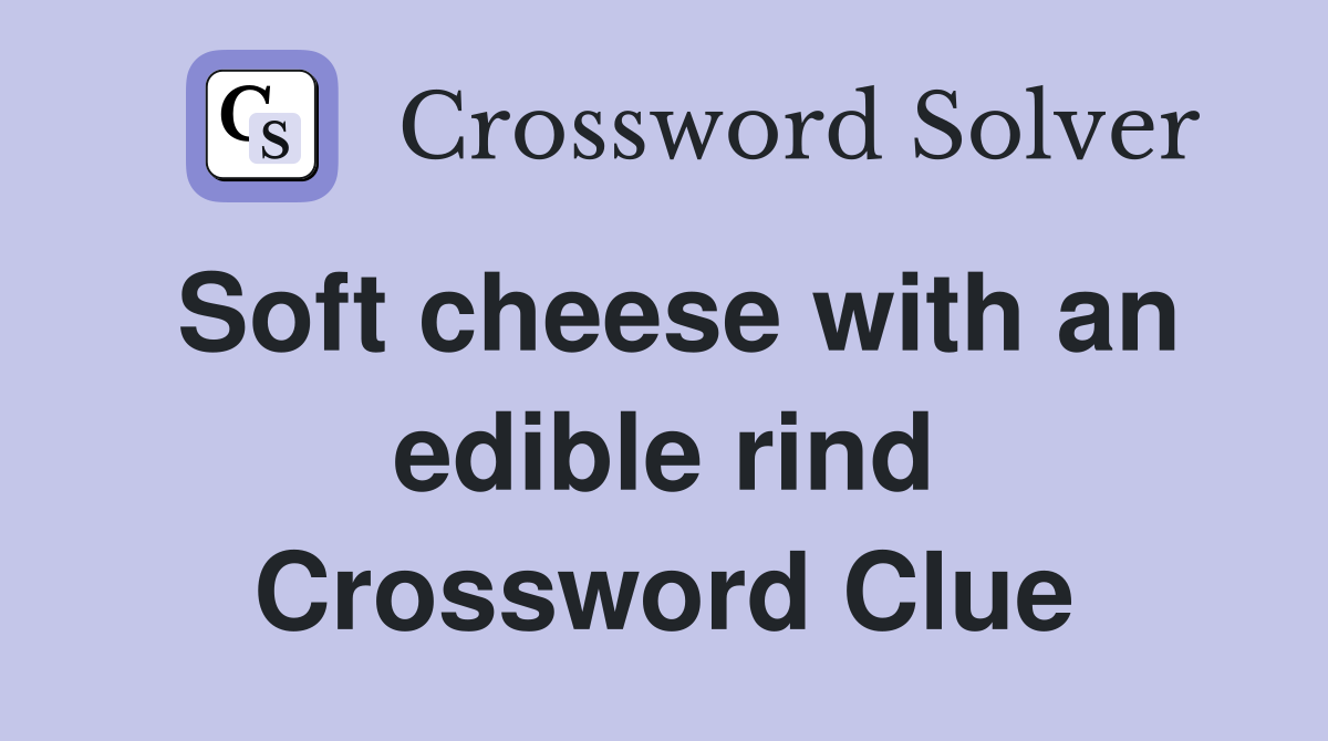 Soft cheese with an edible rind Crossword Clue