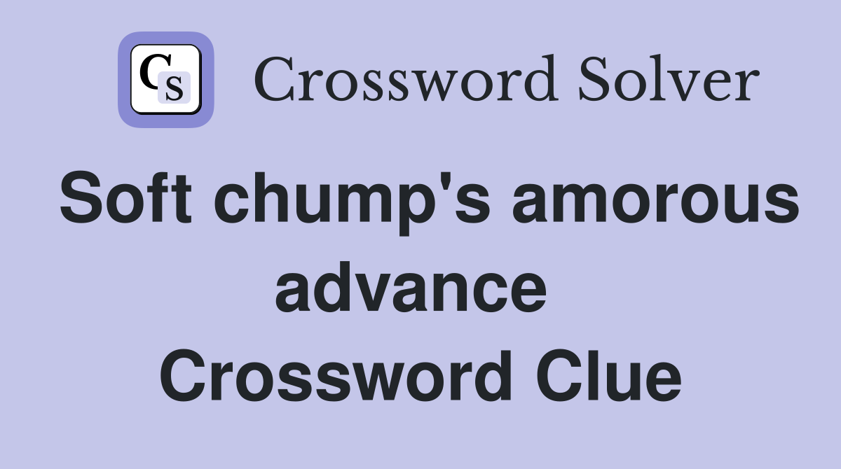 Soft chump's amorous advance  Crossword Clue