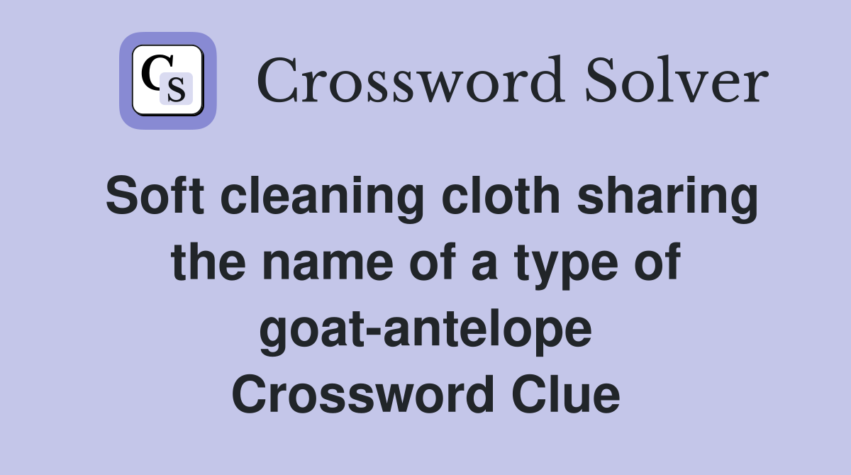 Soft cleaning cloth sharing the name of a type of goat-antelope Crossword Clue