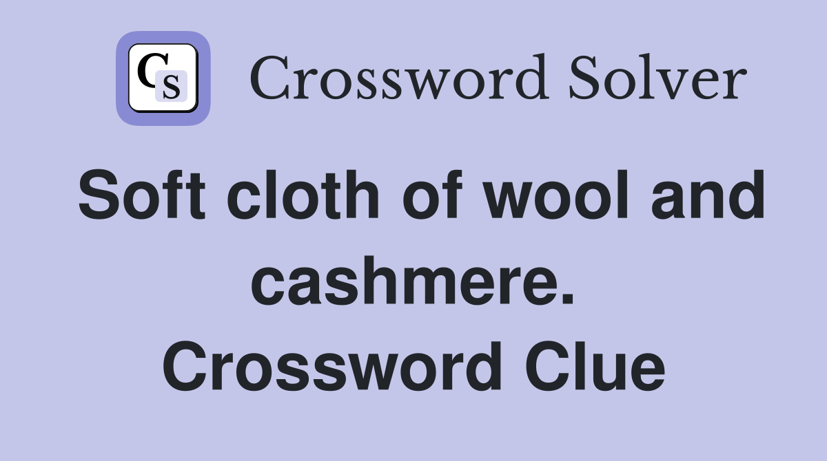 Soft cloth of wool and cashmere. Crossword Clue