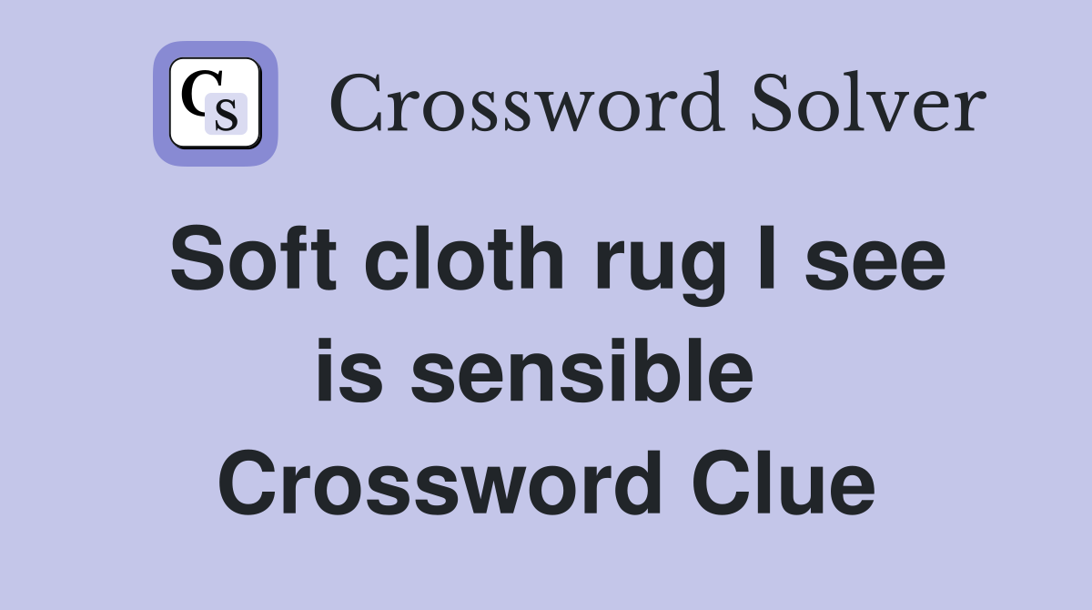 Soft cloth rug I see is sensible  Crossword Clue