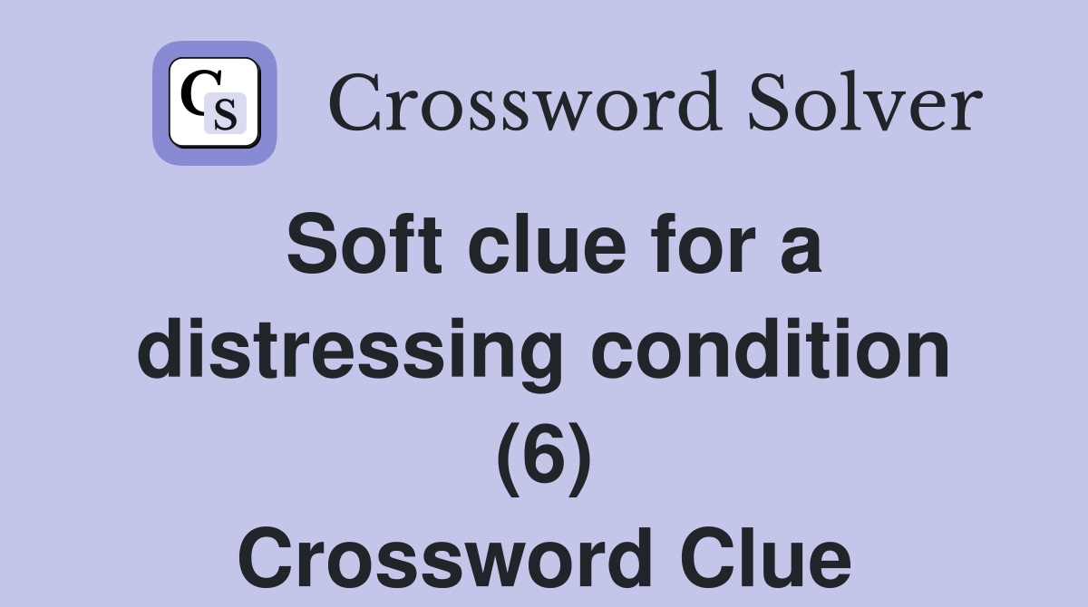 Soft clue for a distressing condition (6) Crossword Clue