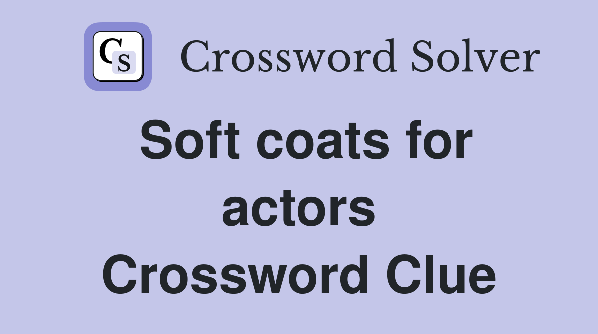 Soft coats for actors Crossword Clue