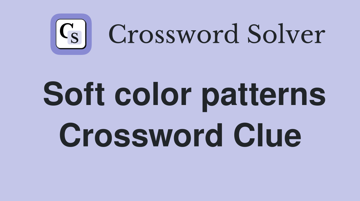Soft color patterns Crossword Clue