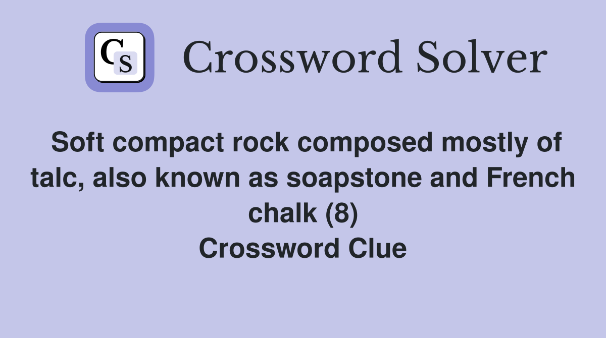 Soft compact rock composed mostly of talc, also known as soapstone and French chalk (8) Crossword Clue
