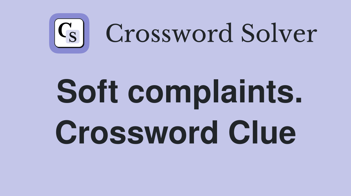 Soft complaints. Crossword Clue