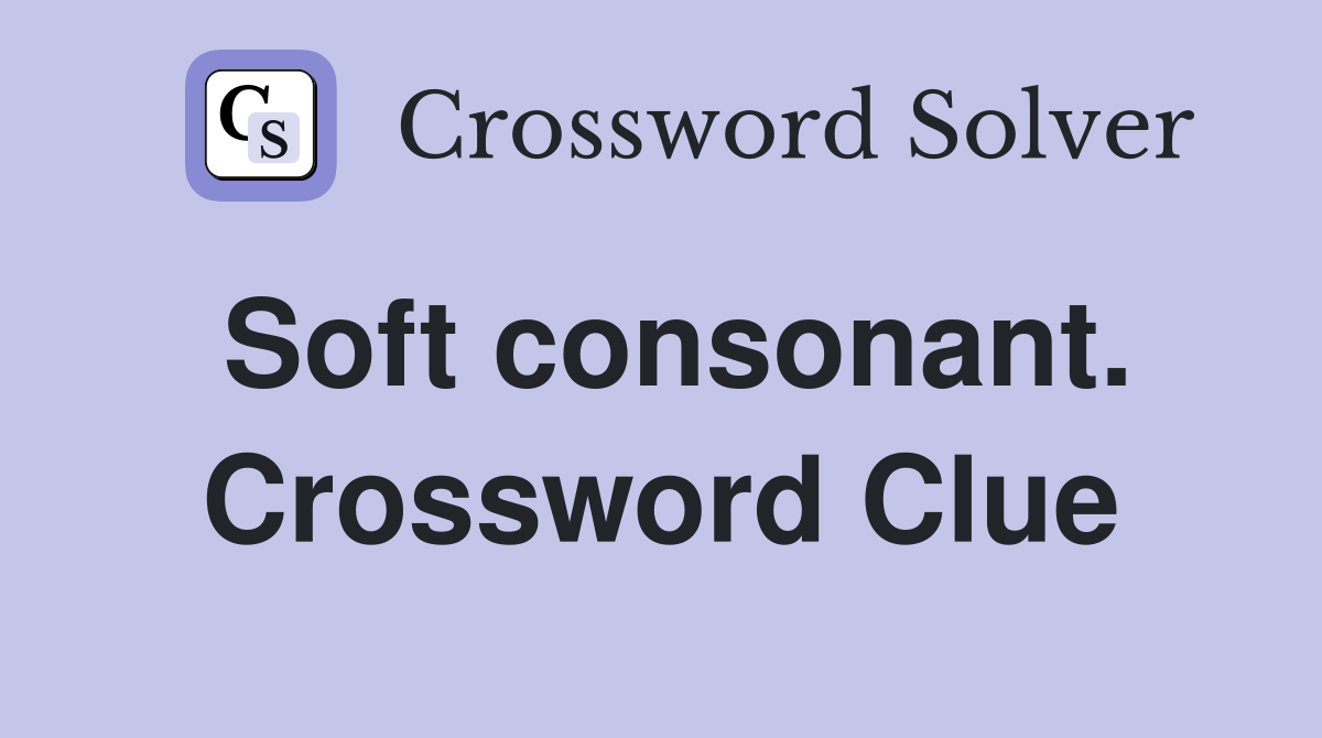 Soft consonant. Crossword Clue