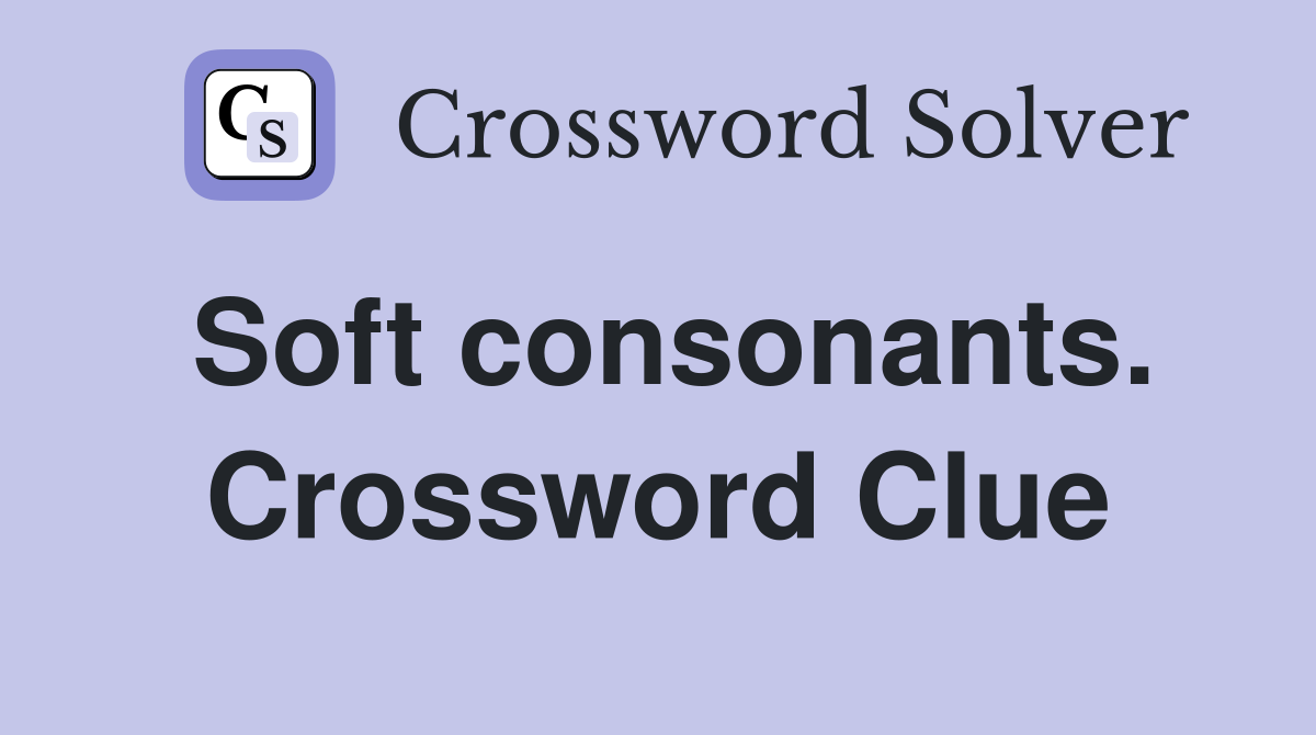 Soft consonants. Crossword Clue