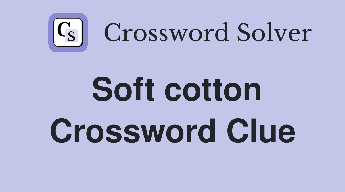 Soft cotton Crossword Clue
