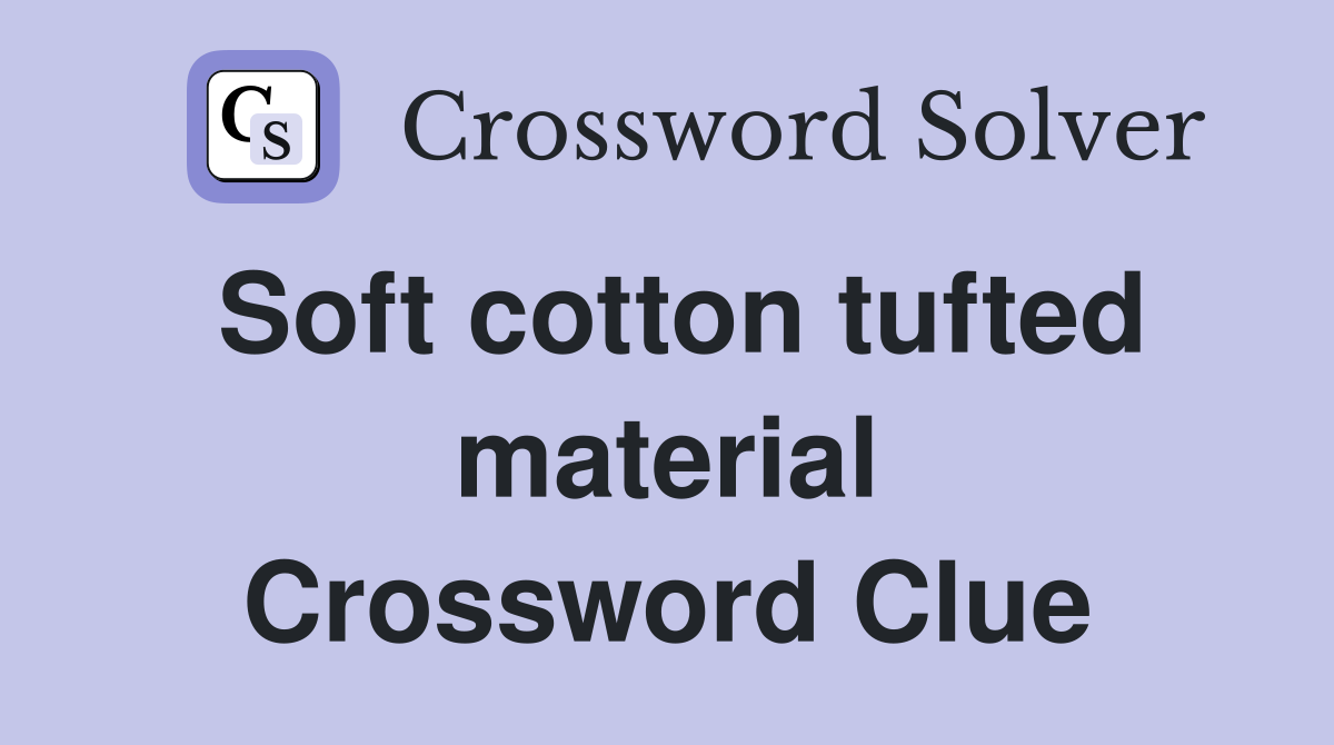 Soft cotton tufted material Crossword Clue