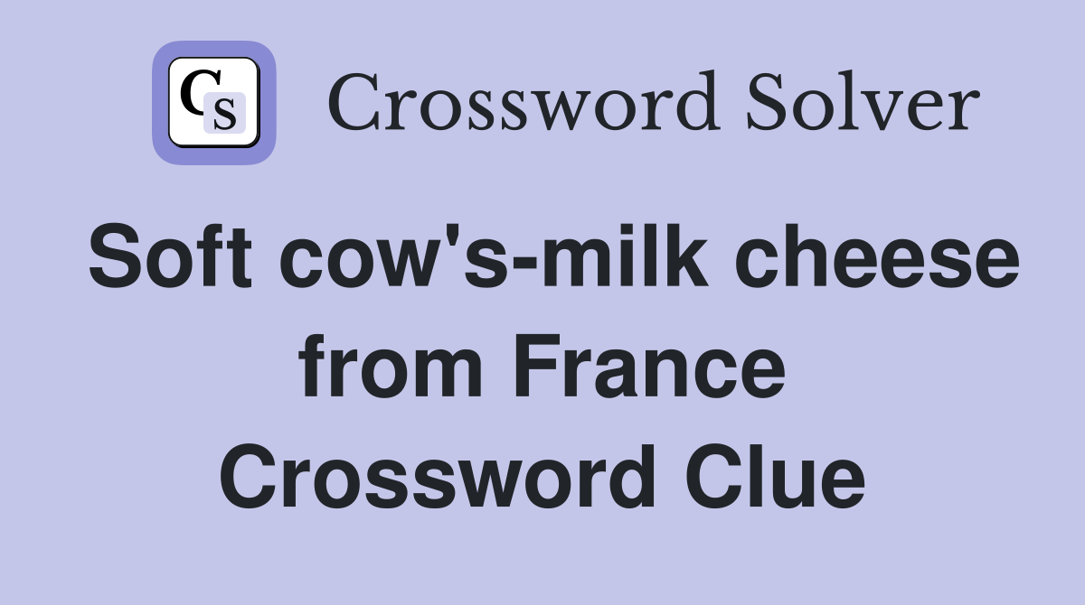 Soft cow's-milk cheese from France Crossword Clue