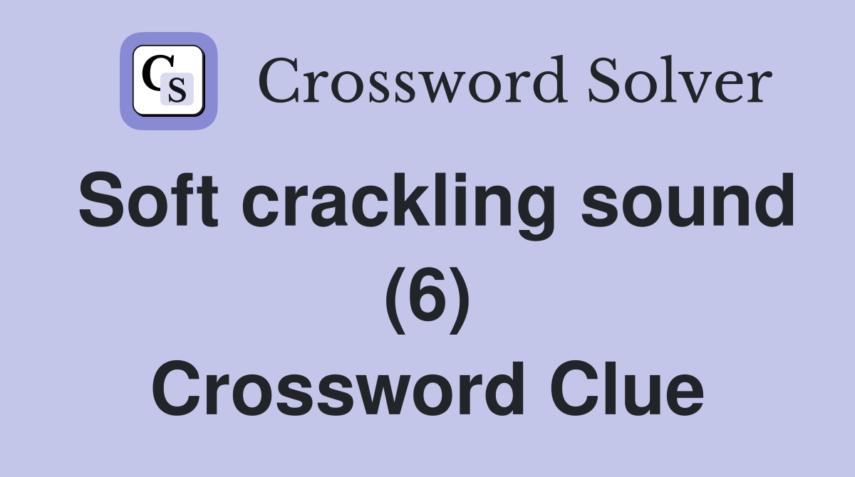 Soft crackling sound (6) Crossword Clue