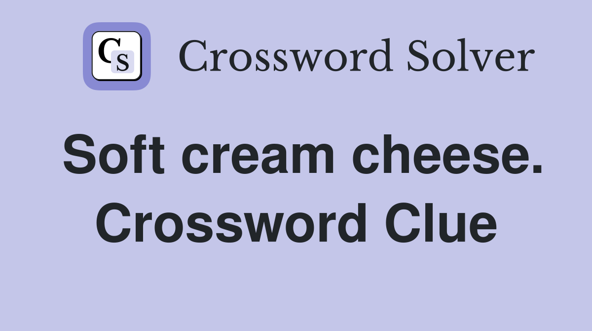 Soft cream cheese. Crossword Clue
