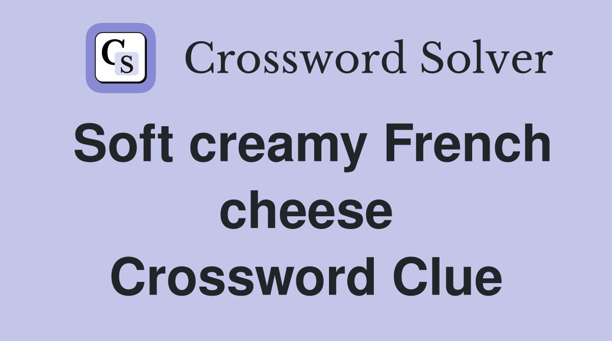 Soft creamy French cheese Crossword Clue