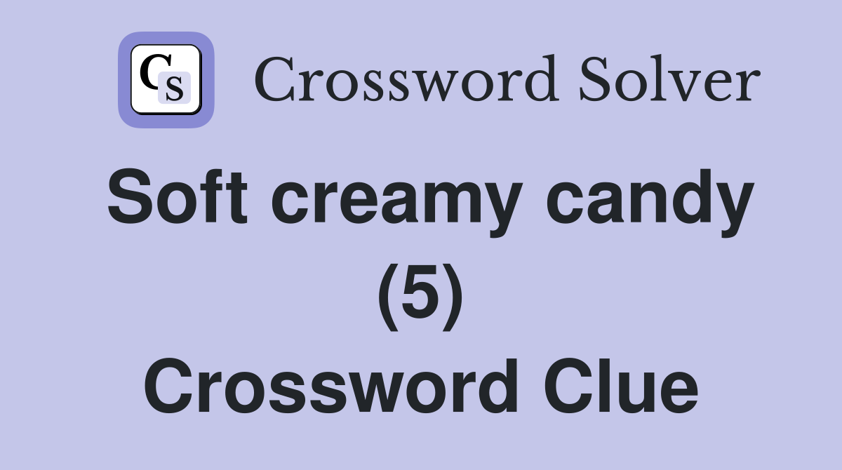 Soft creamy candy (5) Crossword Clue