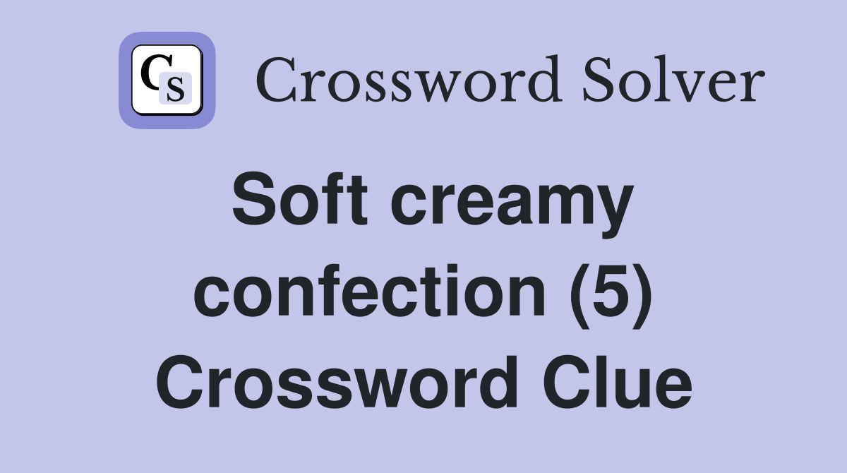 Soft creamy confection (5) Crossword Clue