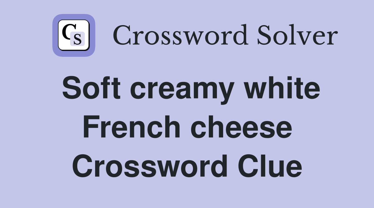 Soft creamy white French cheese Crossword Clue