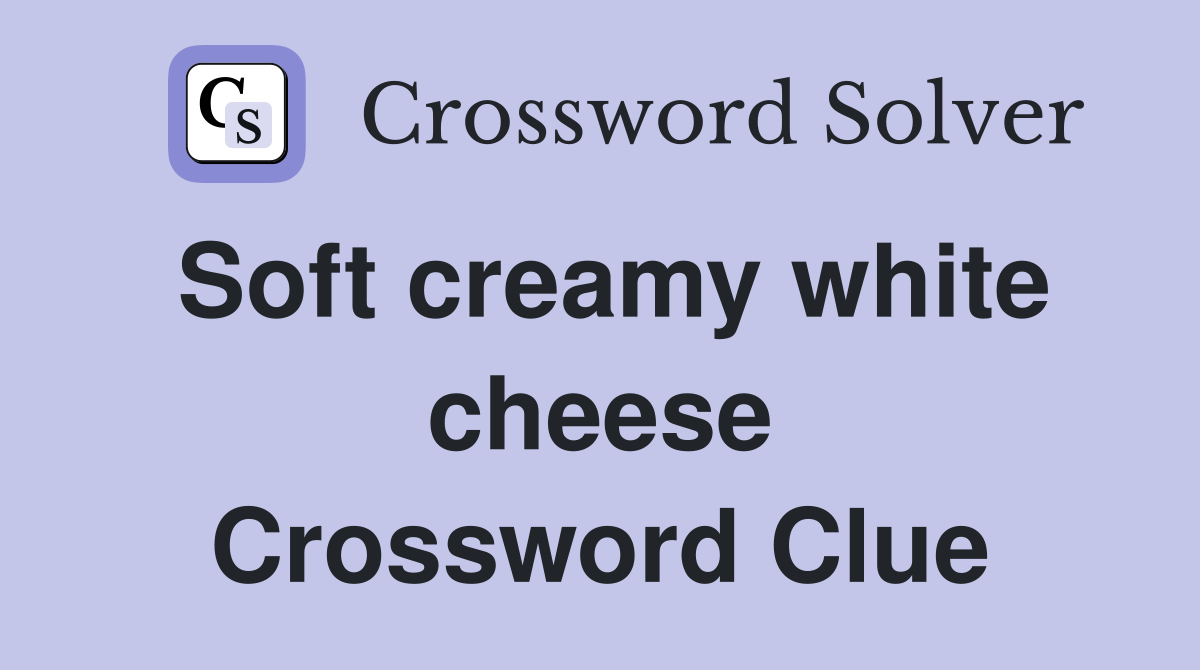Soft creamy white cheese Crossword Clue