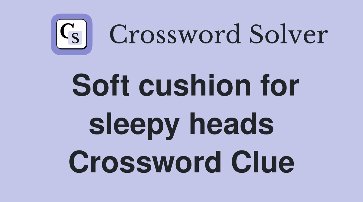 Soft cushion for sleepy heads Crossword Clue