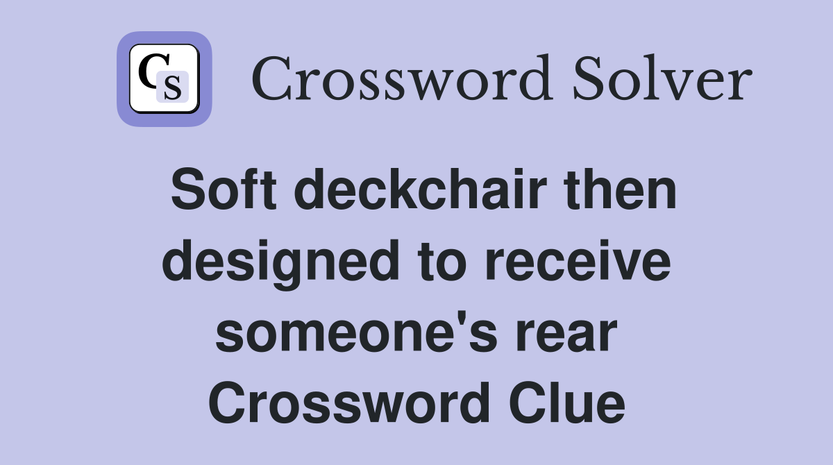 Soft deckchair then designed to receive someone's rear Crossword Clue