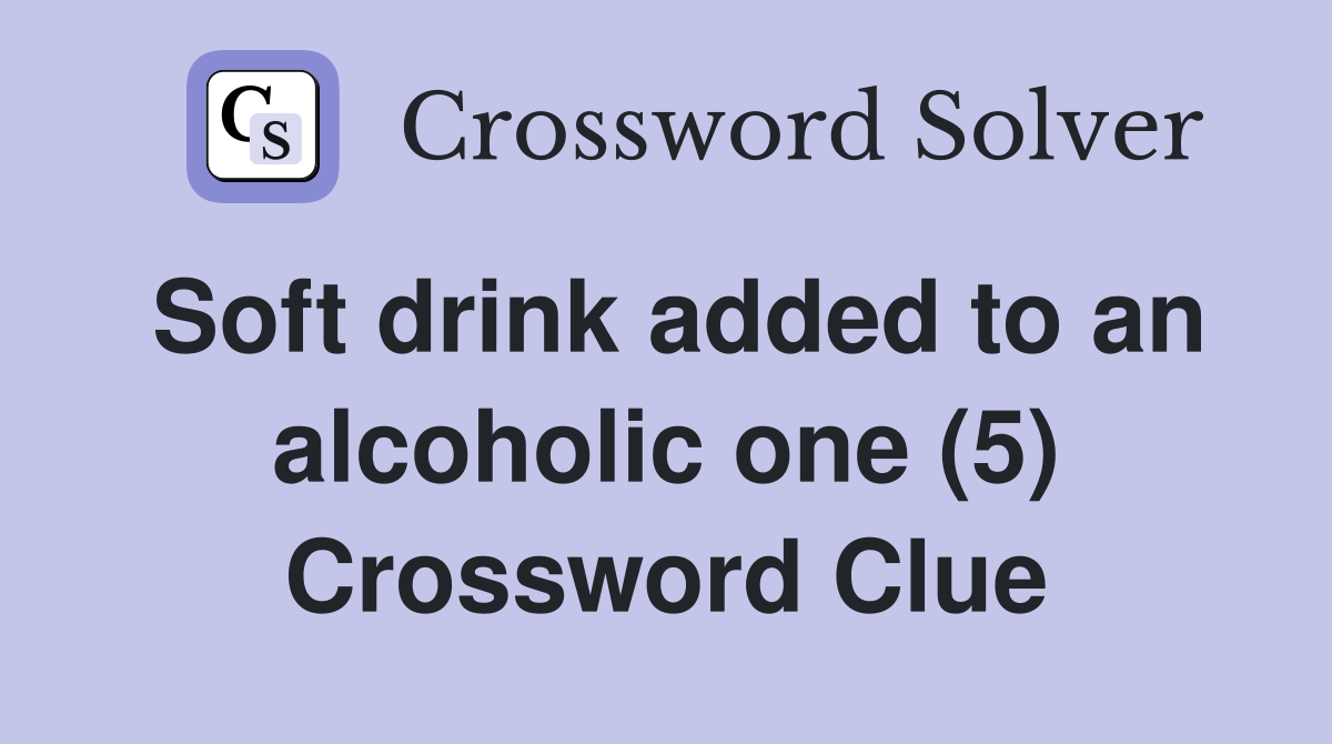 Soft drink added to an alcoholic one (5) Crossword Clue